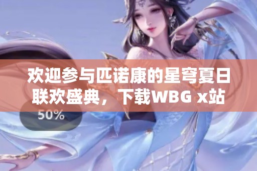 欢迎参与匹诺康的星穹夏日联欢盛典，下载WBG x站中文版！