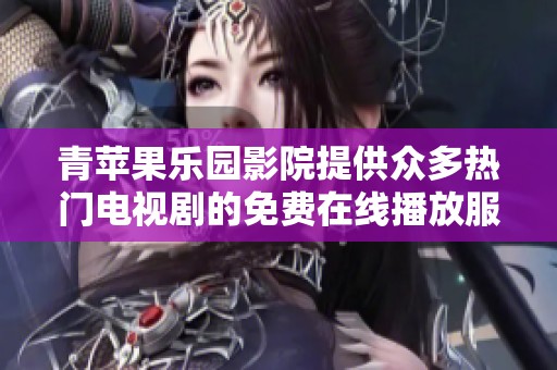 青苹果乐园影院提供众多热门电视剧的免费在线播放服务