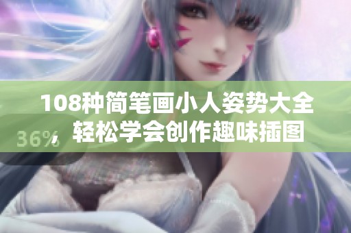 108种简笔画小人姿势大全，轻松学会创作趣味插图