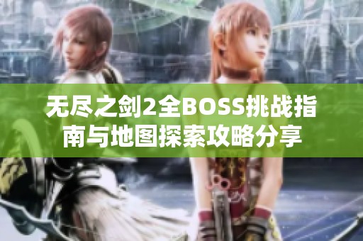 无尽之剑2全BOSS挑战指南与地图探索攻略分享