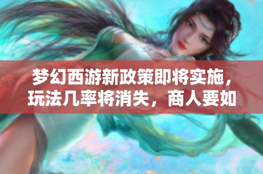 梦幻西游新政策即将实施，玩法几率将消失，商人要如何应对未来挑战