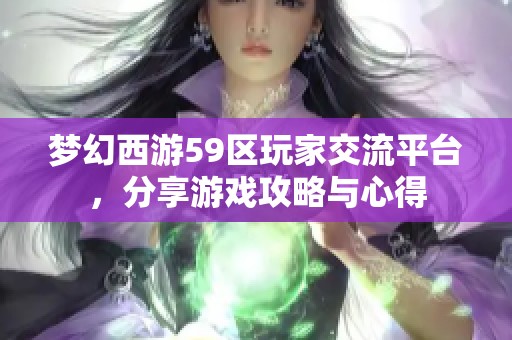 梦幻西游59区玩家交流平台，分享游戏攻略与心得