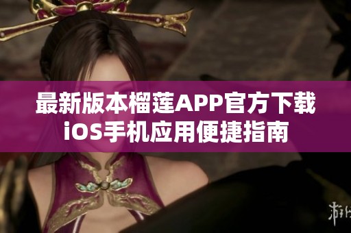 最新版本榴莲APP官方下载iOS手机应用便捷指南