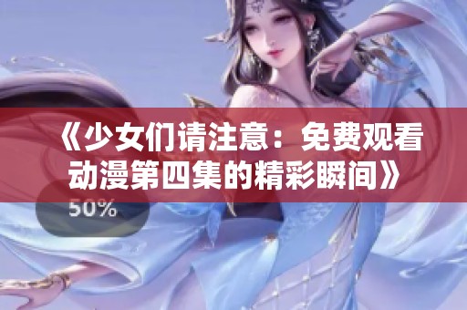 《少女们请注意：免费观看动漫第四集的精彩瞬间》