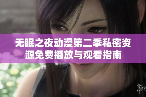 无眠之夜动漫第二季私密资源免费播放与观看指南