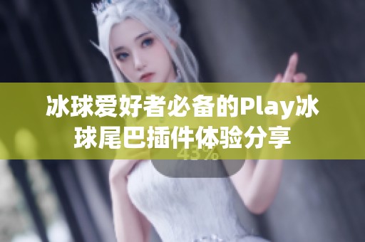 冰球爱好者必备的Play冰球尾巴插件体验分享