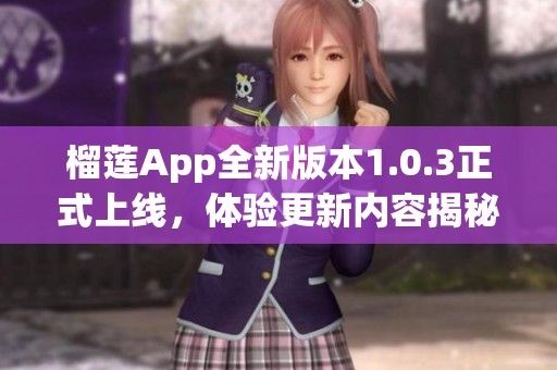 榴莲App全新版本1.0.3正式上线，体验更新内容揭秘