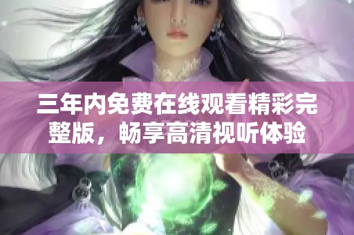 三年内免费在线观看精彩完整版，畅享高清视听体验