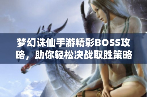 梦幻诛仙手游精彩BOSS攻略，助你轻松决战取胜策略