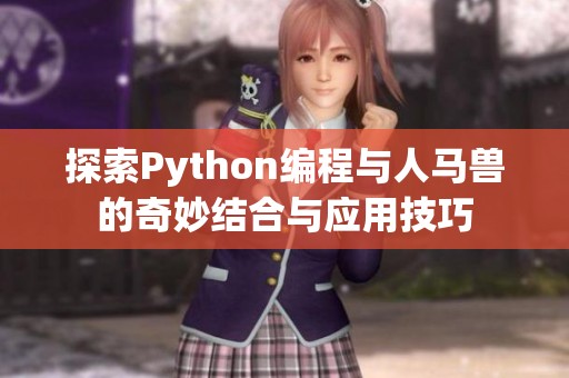 探索Python编程与人马兽的奇妙结合与应用技巧