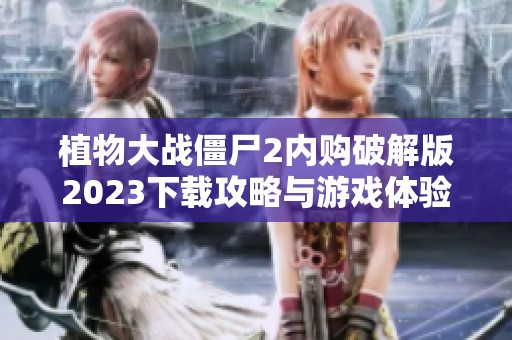 植物大战僵尸2内购破解版2023下载攻略与游戏体验分享