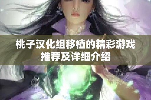 桃子汉化组移植的精彩游戏推荐及详细介绍