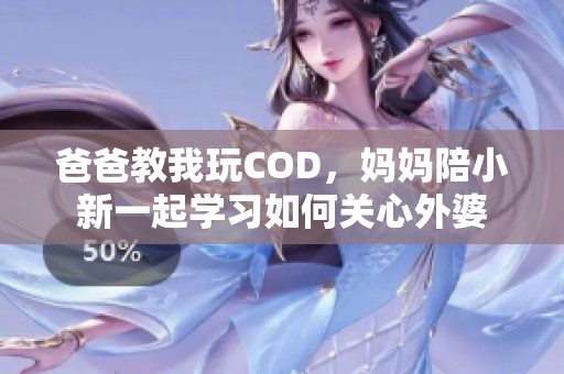 爸爸教我玩COD，妈妈陪小新一起学习如何关心外婆