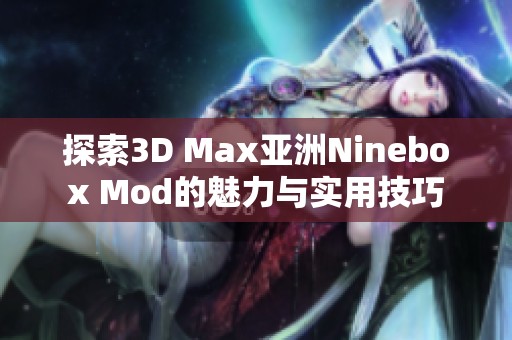 探索3D Max亚洲Ninebox Mod的魅力与实用技巧