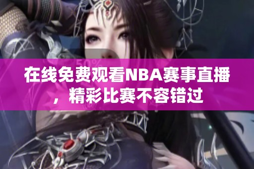 在线免费观看NBA赛事直播，精彩比赛不容错过