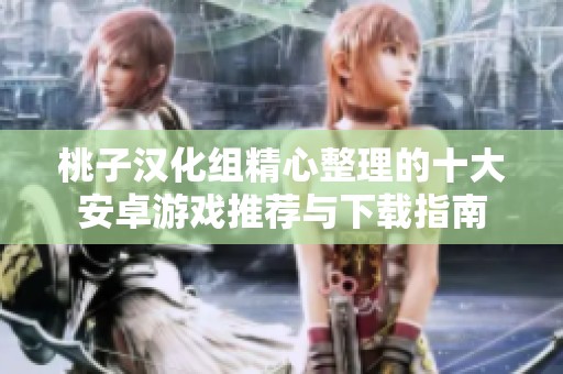 桃子汉化组精心整理的十大安卓游戏推荐与下载指南