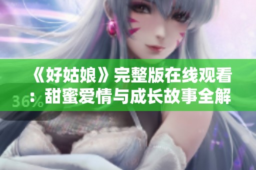 《好姑娘》完整版在线观看：甜蜜爱情与成长故事全解析