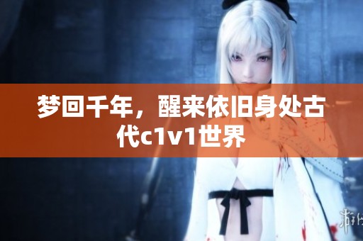 梦回千年，醒来依旧身处古代c1v1世界
