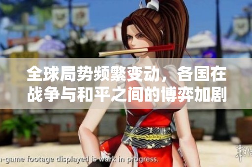 全球局势频繁变动，各国在战争与和平之间的博弈加剧
