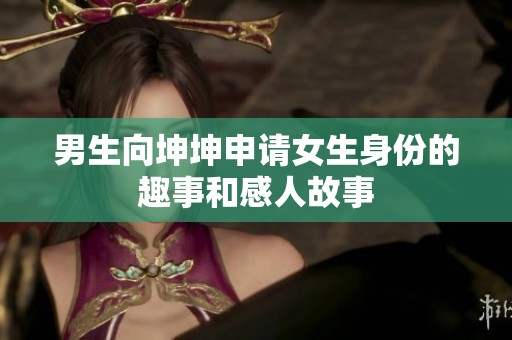 男生向坤坤申请女生身份的趣事和感人故事