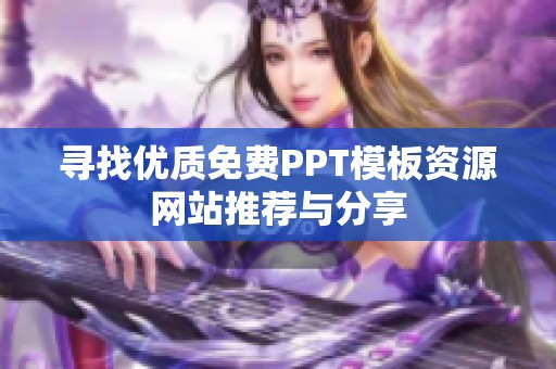 寻找优质免费PPT模板资源网站推荐与分享