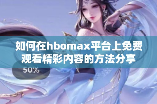 如何在hbomax平台上免费观看精彩内容的方法分享