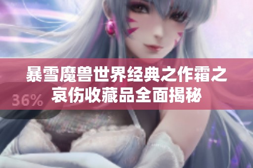 暴雪魔兽世界经典之作霜之哀伤收藏品全面揭秘