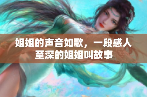 姐姐的声音如歌，一段感人至深的姐姐叫故事