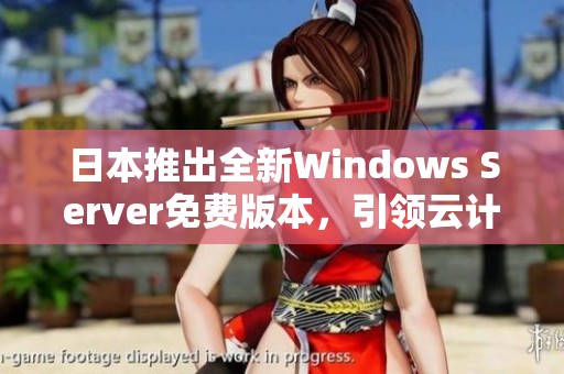 日本推出全新Windows Server免费版本，引领云计算新潮流