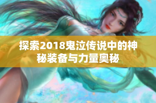 探索2018鬼泣传说中的神秘装备与力量奥秘