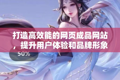 打造高效能的网页成品网站，提升用户体验和品牌形象