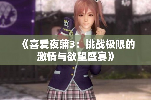 《喜爱夜蒲3：挑战极限的激情与欲望盛宴》