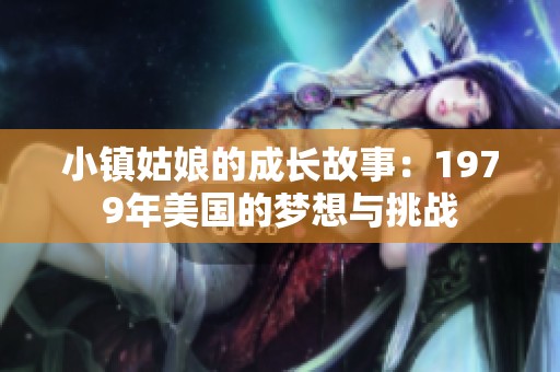 小镇姑娘的成长故事：1979年美国的梦想与挑战