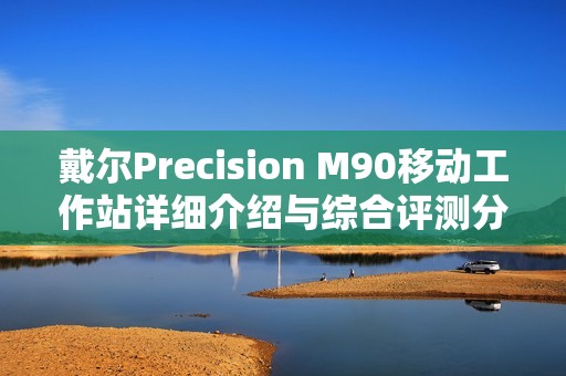 戴尔Precision M90移动工作站详细介绍与综合评测分析