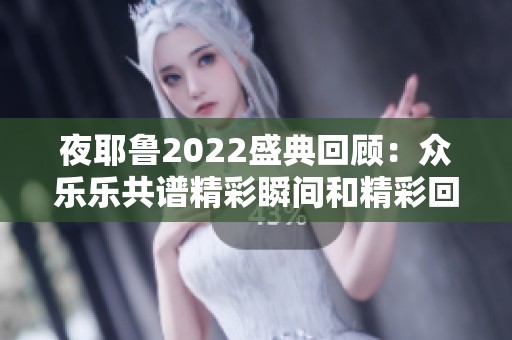 夜耶鲁2022盛典回顾：众乐乐共谱精彩瞬间和精彩回忆