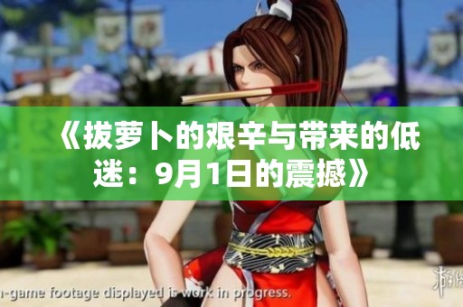 《拔萝卜的艰辛与带来的低迷：9月1日的震撼》