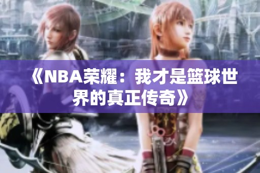 《NBA荣耀：我才是篮球世界的真正传奇》