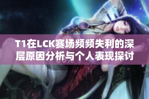 T1在LCK赛场频频失利的深层原因分析与个人表现探讨