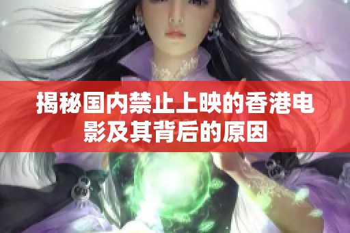 揭秘国内禁止上映的香港电影及其背后的原因