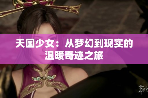 天国少女：从梦幻到现实的温暖奇迹之旅