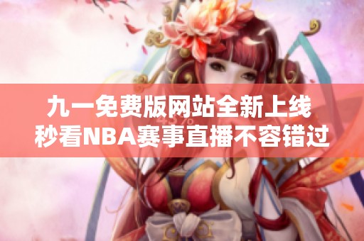 九一免费版网站全新上线 秒看NBA赛事直播不容错过