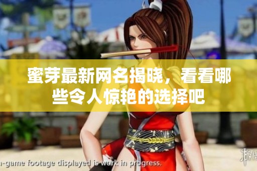 蜜芽最新网名揭晓，看看哪些令人惊艳的选择吧