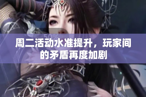 周二活动水准提升，玩家间的矛盾再度加剧