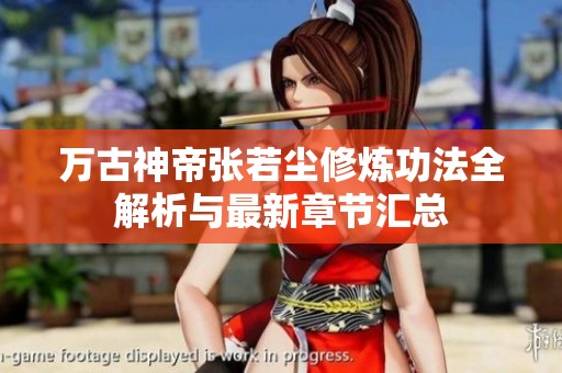万古神帝张若尘修炼功法全解析与最新章节汇总
