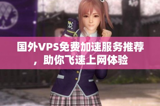 国外VPS免费加速服务推荐，助你飞速上网体验