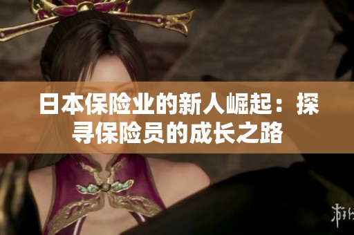 日本保险业的新人崛起：探寻保险员的成长之路