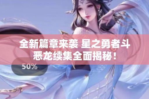 全新篇章来袭 星之勇者斗恶龙续集全面揭秘！