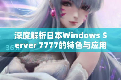 深度解析日本Windows Server 7777的特色与应用前景