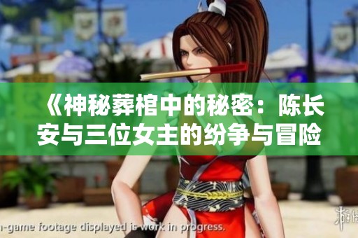 《神秘葬棺中的秘密：陈长安与三位女主的纷争与冒险》