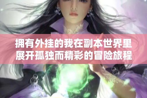 拥有外挂的我在副本世界里展开孤独而精彩的冒险旅程